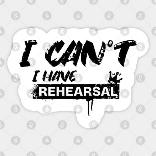 I Can’t. I Have Rehearsal Sticker by LEMEDRANO